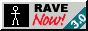 RAVE NOW! RAVE NOW!