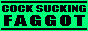 cock sucking faggot cock sucking faggot